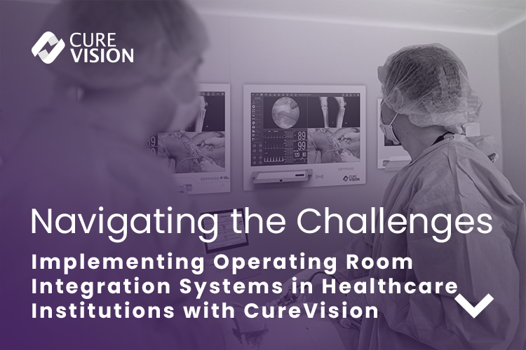 Implementing OR Integration in Hospitals with CureVision Implementing OR Integration in Hospitals with CureVision
