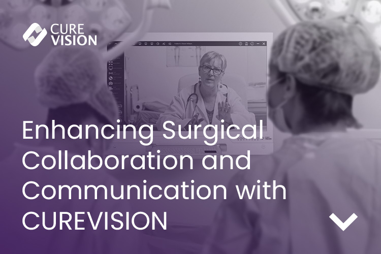 Surgical Collaboration with CureVision OR Integration Surgical Collaboration with CureVision OR Integration